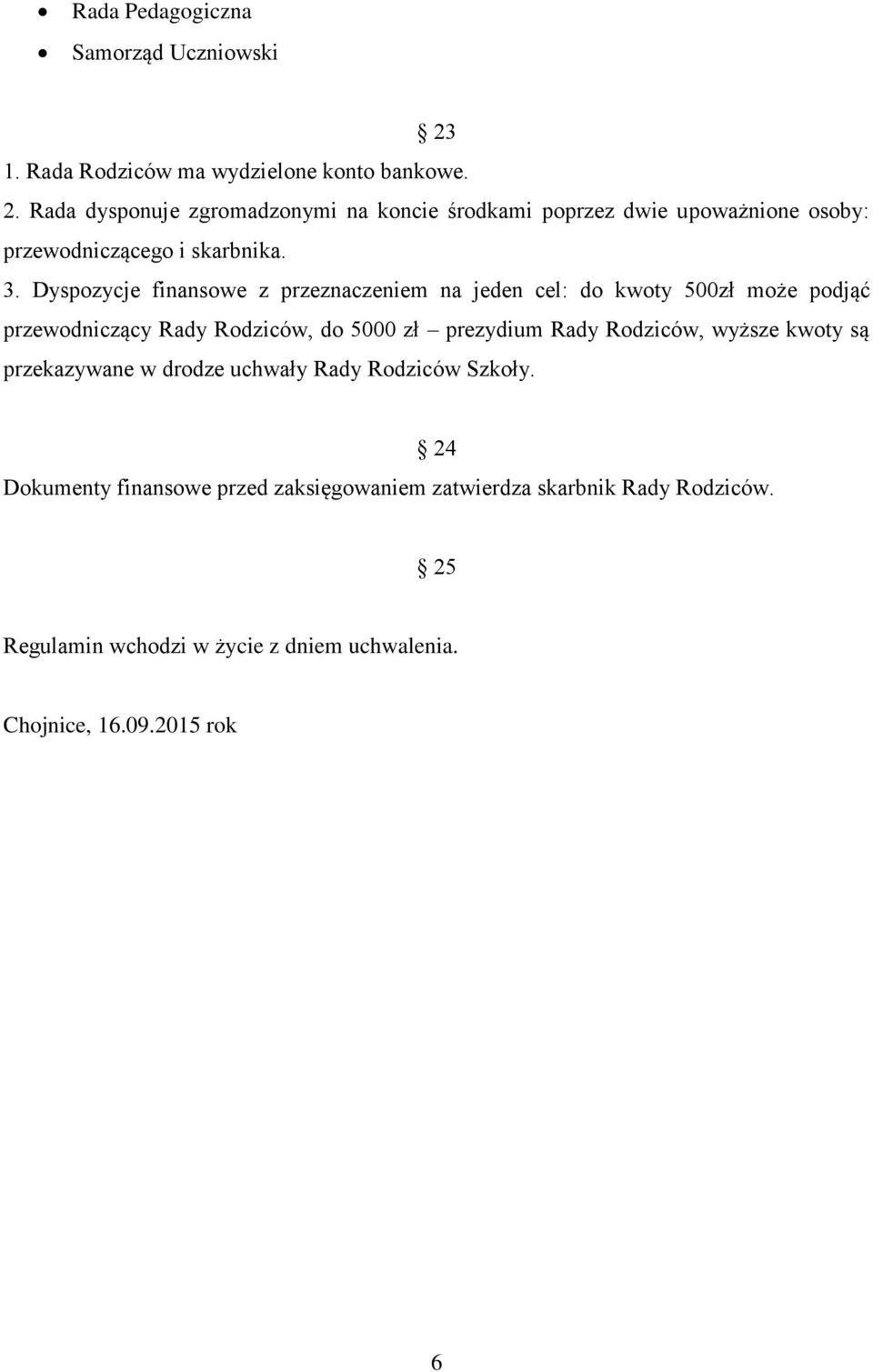 Rada dysponuje zgromadzonymi na koncie środkami poprzez dwie upoważnione osoby: przewodniczącego i skarbnika. 3.