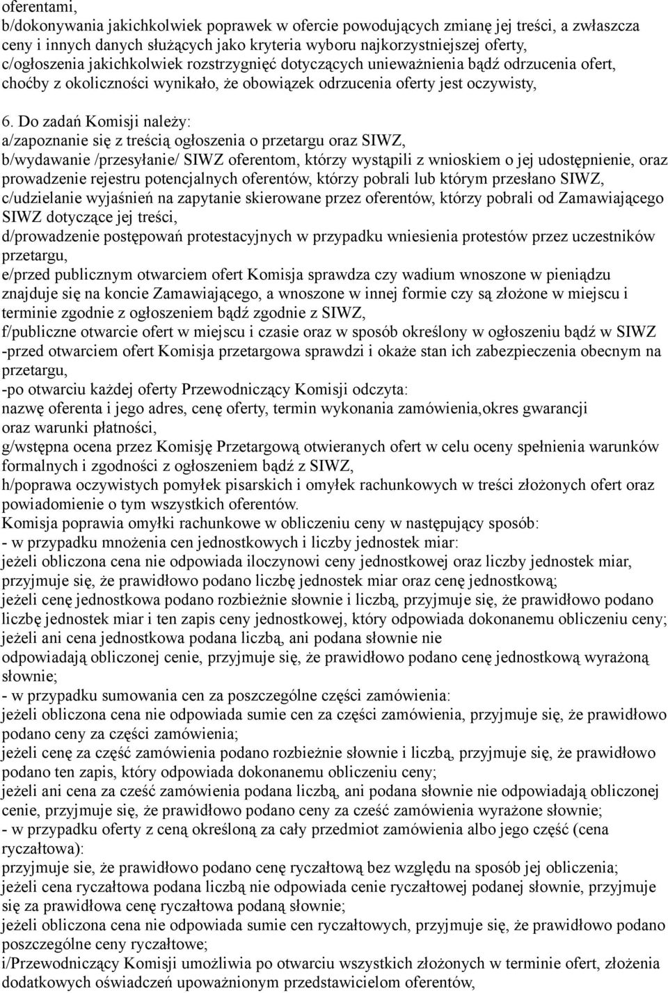 Do zadań Komisji należy: a/zapoznanie się z treścią ogłoszenia o przetargu oraz SIWZ, b/wydawanie /przesyłanie/ SIWZ oferentom, którzy wystąpili z wnioskiem o jej udostępnienie, oraz prowadzenie