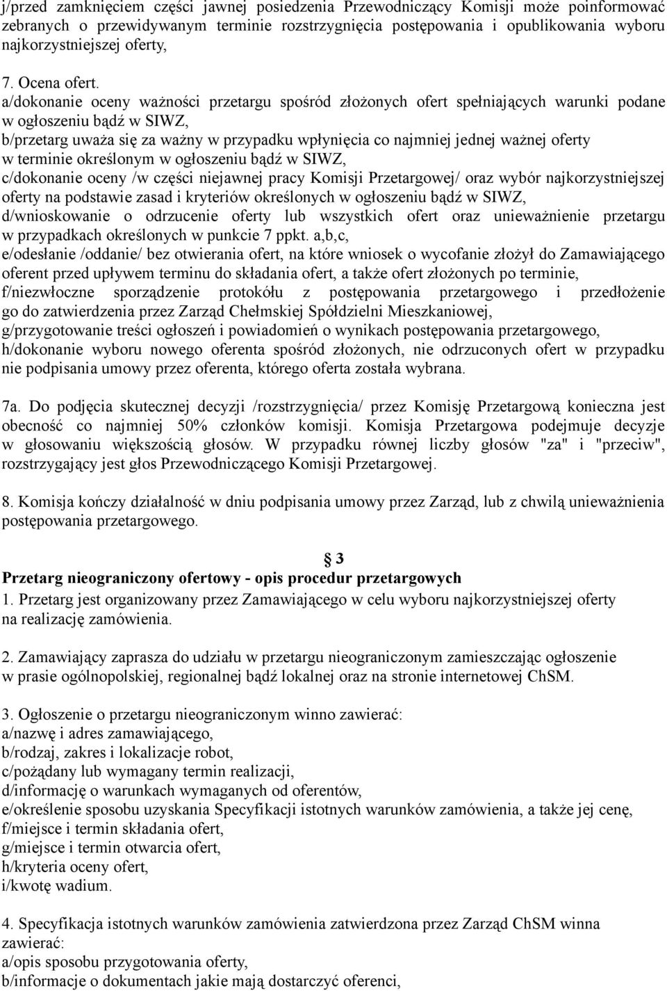 a/dokonanie oceny ważności przetargu spośród złożonych ofert spełniających warunki podane w ogłoszeniu bądź w SIWZ, b/przetarg uważa się za ważny w przypadku wpłynięcia co najmniej jednej ważnej