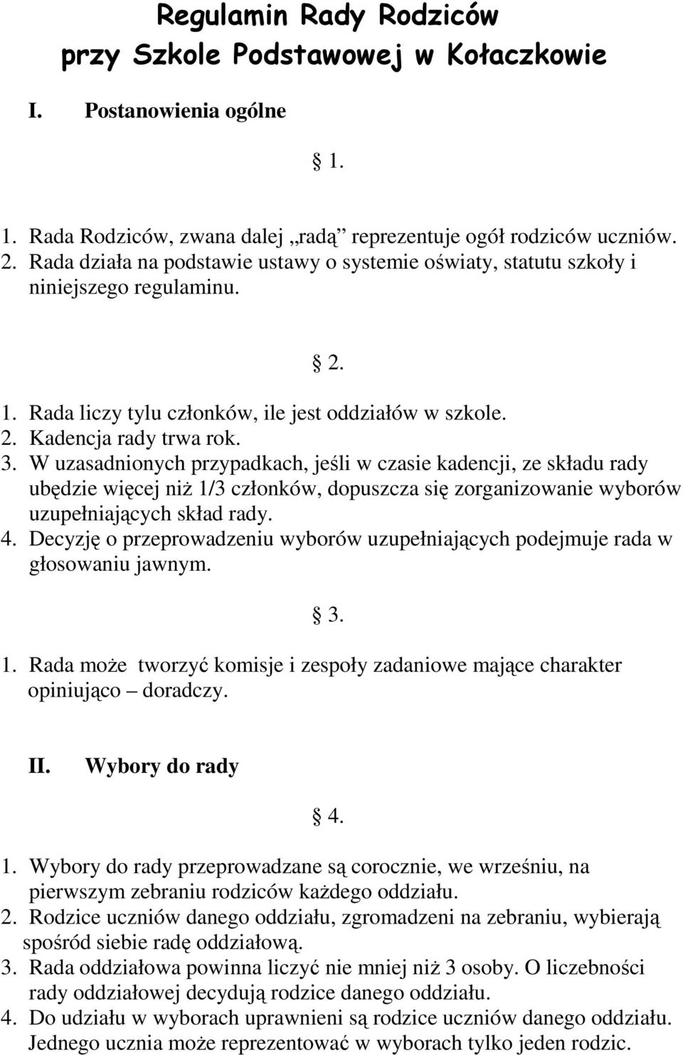 W uzasadnionych przypadkach, jeśli w czasie kadencji, ze składu rady ubędzie więcej niż 1/3 członków, dopuszcza się zorganizowanie wyborów uzupełniających skład rady. 4.