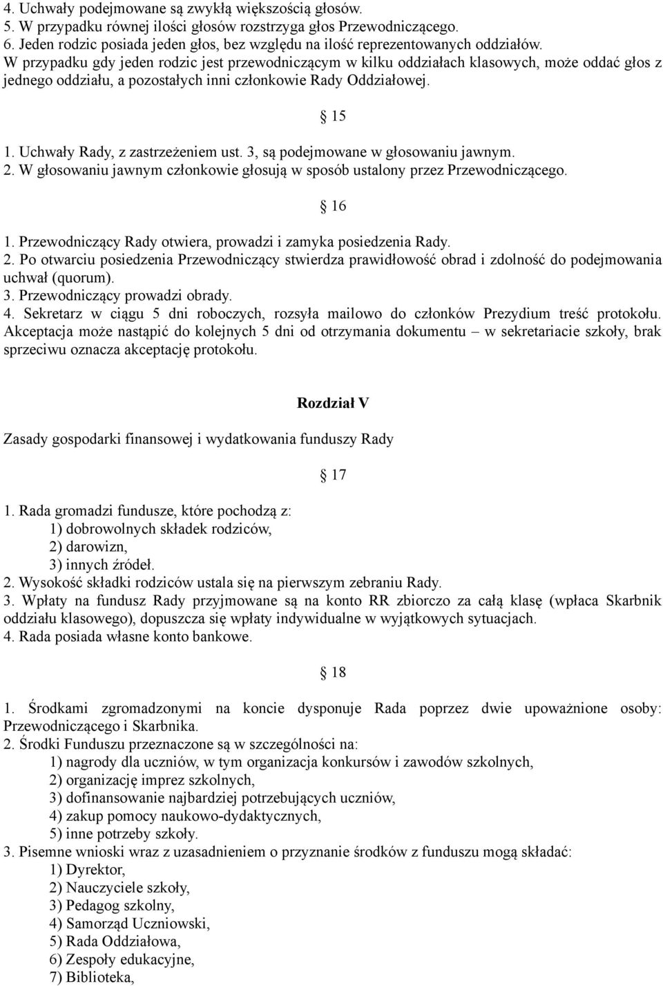 W przypadku gdy jeden rodzic jest przewodniczącym w kilku oddziałach klasowych, może oddać głos z jednego oddziału, a pozostałych inni członkowie Rady Oddziałowej. 1.