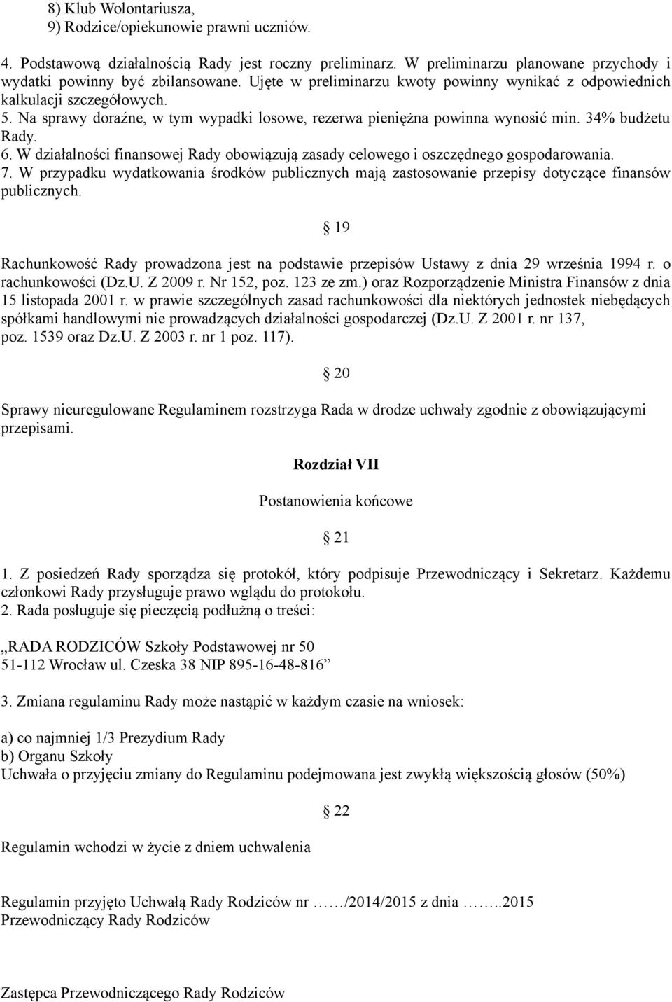 W działalności finansowej Rady obowiązują zasady celowego i oszczędnego gospodarowania. 7. W przypadku wydatkowania środków publicznych mają zastosowanie przepisy dotyczące finansów publicznych.