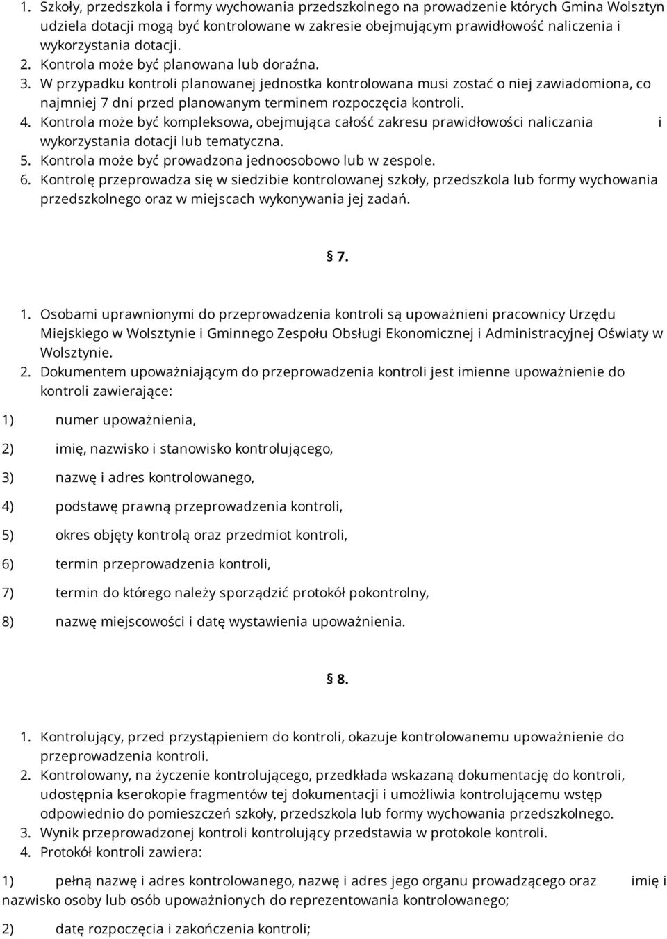 W przypadku kontroli planowanej jednostka kontrolowana musi zostać o niej zawiadomiona, co najmniej 7 dni przed planowanym terminem rozpoczęcia kontroli. 4.