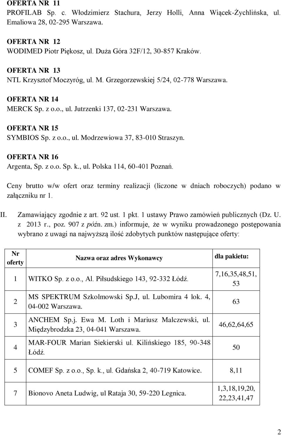 OFERTA NR 16 Argenta, Sp. z o.o. Sp. k., ul. Polska 114, 60-401 Poznań. Ceny brutto w/w ofert oraz terminy realizacji (liczone w dniach roboczych) podano w załączniku nr 1. II.