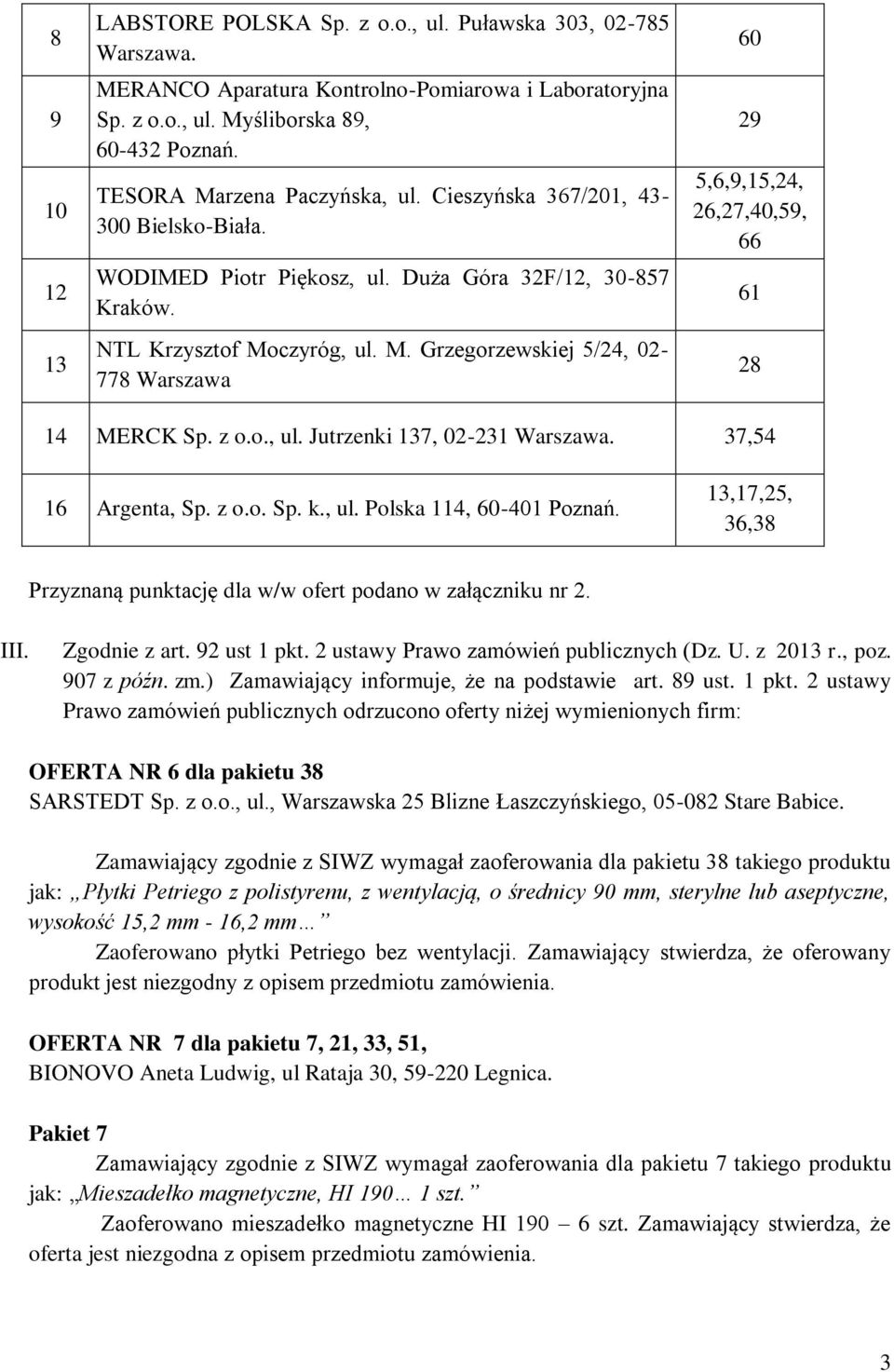 z o.o., ul. Jutrzenki 137, 02-231 Warszawa. 37,54 16 Argenta, Sp. z o.o. Sp. k., ul. Polska 114, 60-401 Poznań. 13,17,25, 36,38 Przyznaną punktację dla w/w ofert podano w załączniku nr 2. III.