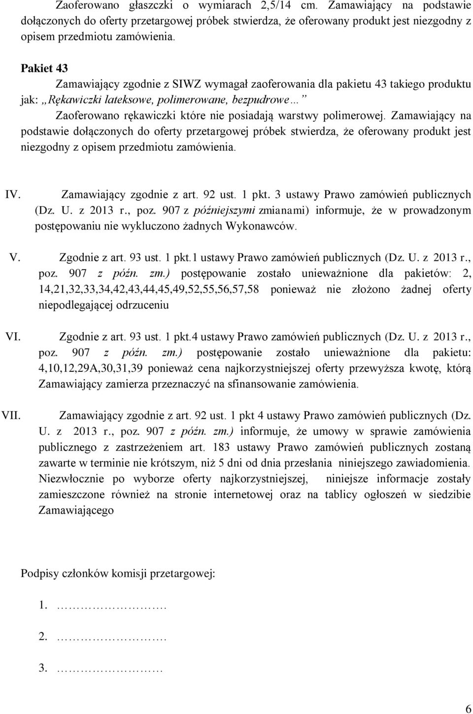 polimerowej. Zamawiający na podstawie dołączonych do oferty przetargowej próbek stwierdza, że oferowany produkt jest niezgodny z opisem przedmiotu zamówienia. IV. Zamawiający zgodnie z art. 92 ust.