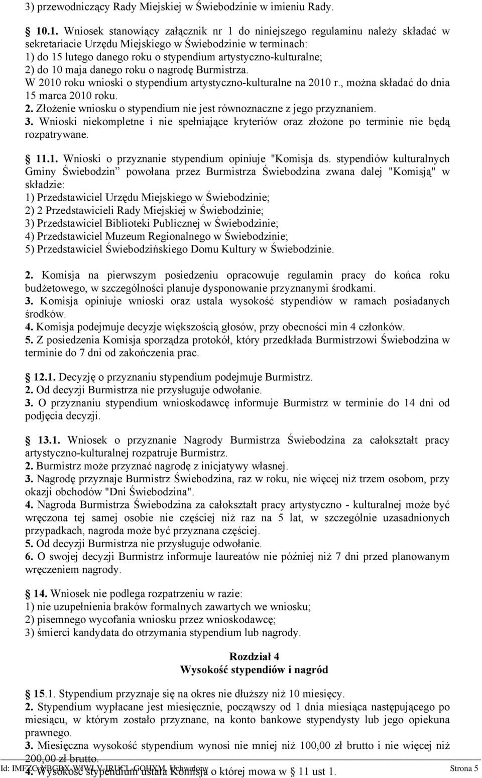 artystyczno-kulturalne; 2) do 10 maja danego roku o nagrodę Burmistrza. W 2010 roku wnioski o stypendium artystyczno-kulturalne na 2010 r., można składać do dnia 15 marca 2010 roku. 2. Złożenie wniosku o stypendium nie jest równoznaczne z jego przyznaniem.