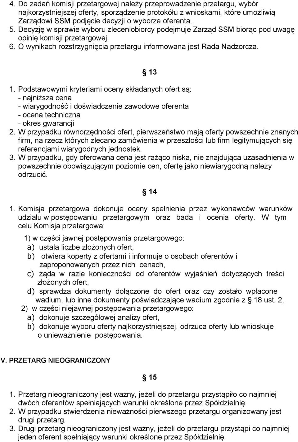 Podstawowymi kryteriami oceny składanych ofert są: - najniższa cena - wiarygodność i doświadczenie zawodowe oferenta - ocena techniczna - okres gwarancji 2.