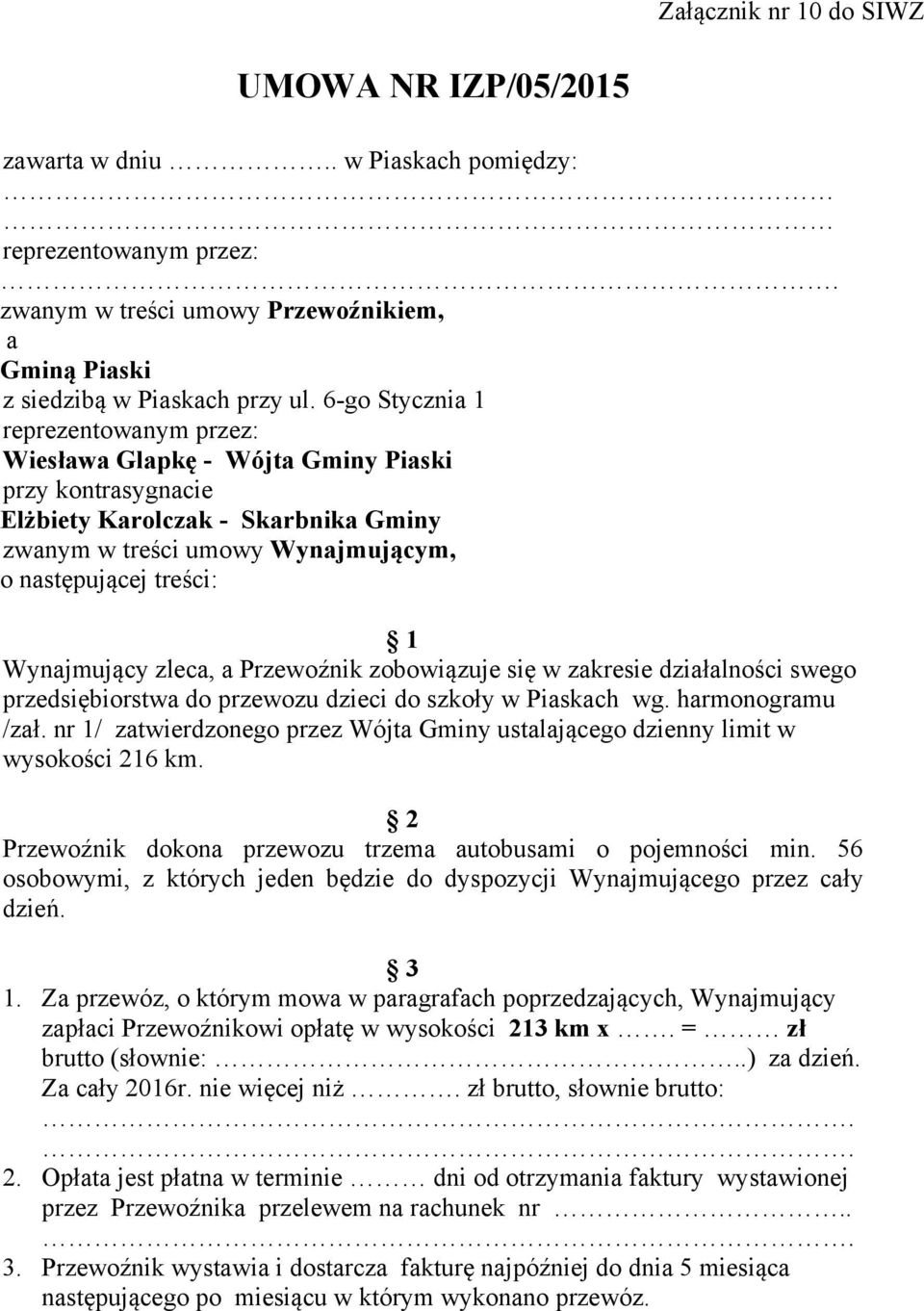 Wynajmujący zleca, a Przewoźnik zobowiązuje się w zakresie działalności swego przedsiębiorstwa do przewozu dzieci do szkoły w Piaskach wg. harmonogramu /zał.