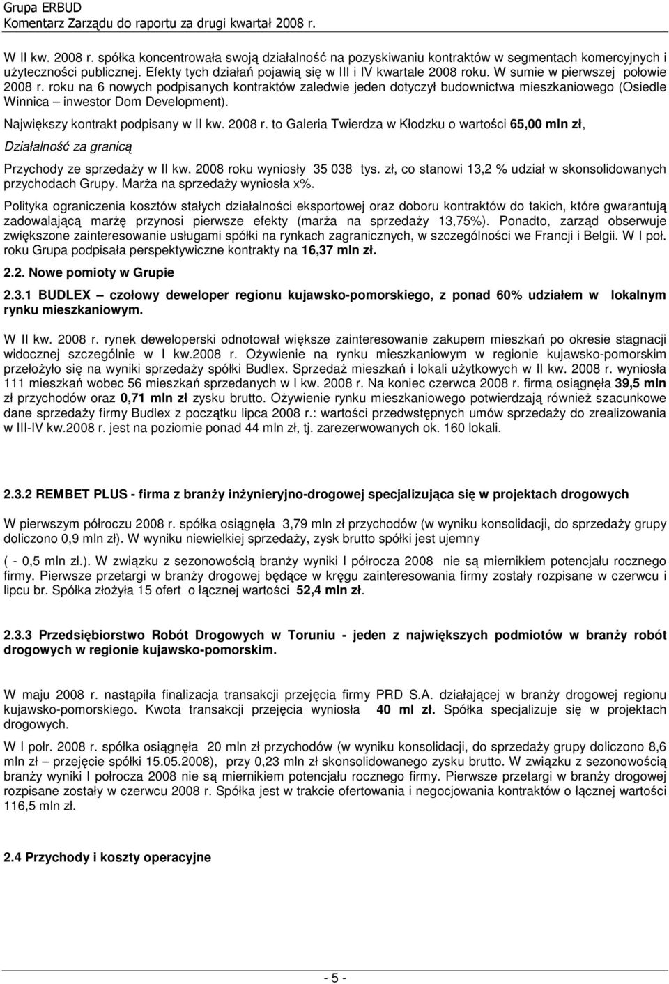 rku na 6 nwych pdpisanych kntraktów zaledwie jeden dtyczył budwnictwa mieszkaniweg (Osiedle Winnica inwestr Dm Develpment). Największy kntrakt pdpisany w II kw. 2008 r.