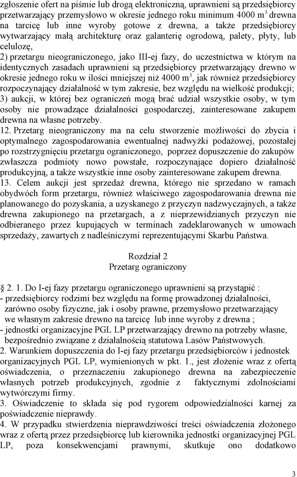 zasadach uprawnieni są przedsiębiorcy przetwarzający drewno w okresie jednego roku w ilości mniejszej niż 4000 m 3, jak również przedsiębiorcy rozpoczynający działalność w tym zakresie, bez względu