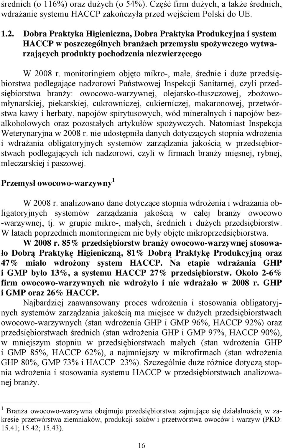 monitoringiem objęto mikro-, małe, średnie i duże przedsiębiorstwa podlegające nadzorowi Państwowej Inspekcji Sanitarnej, czyli przedsiębiorstwa branży: owocowo-warzywnej, olejarsko-tłuszczowej,