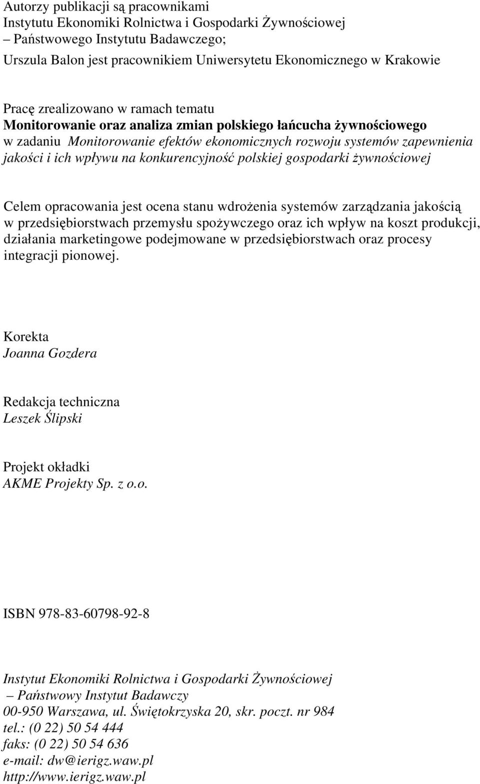 konkurencyjność polskiej gospodarki żywnościowej Celem opracowania jest ocena stanu wdrożenia systemów zarządzania jakością w przedsiębiorstwach przemysłu spożywczego oraz ich wpływ na koszt