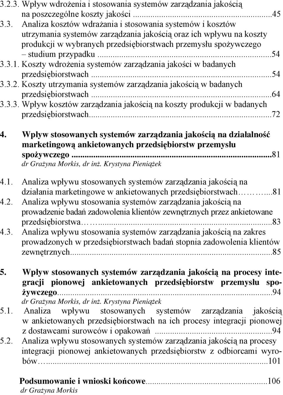 Koszty wdrożenia systemów zarządzania jakości w badanych przedsiębiorstwach...54 3.3.2. Koszty utrzymania systemów zarządzania jakością w badanych przedsiębiorstwach...64 3.3.3. Wpływ kosztów zarządzania jakością na koszty produkcji w badanych przedsiębiorstwach.