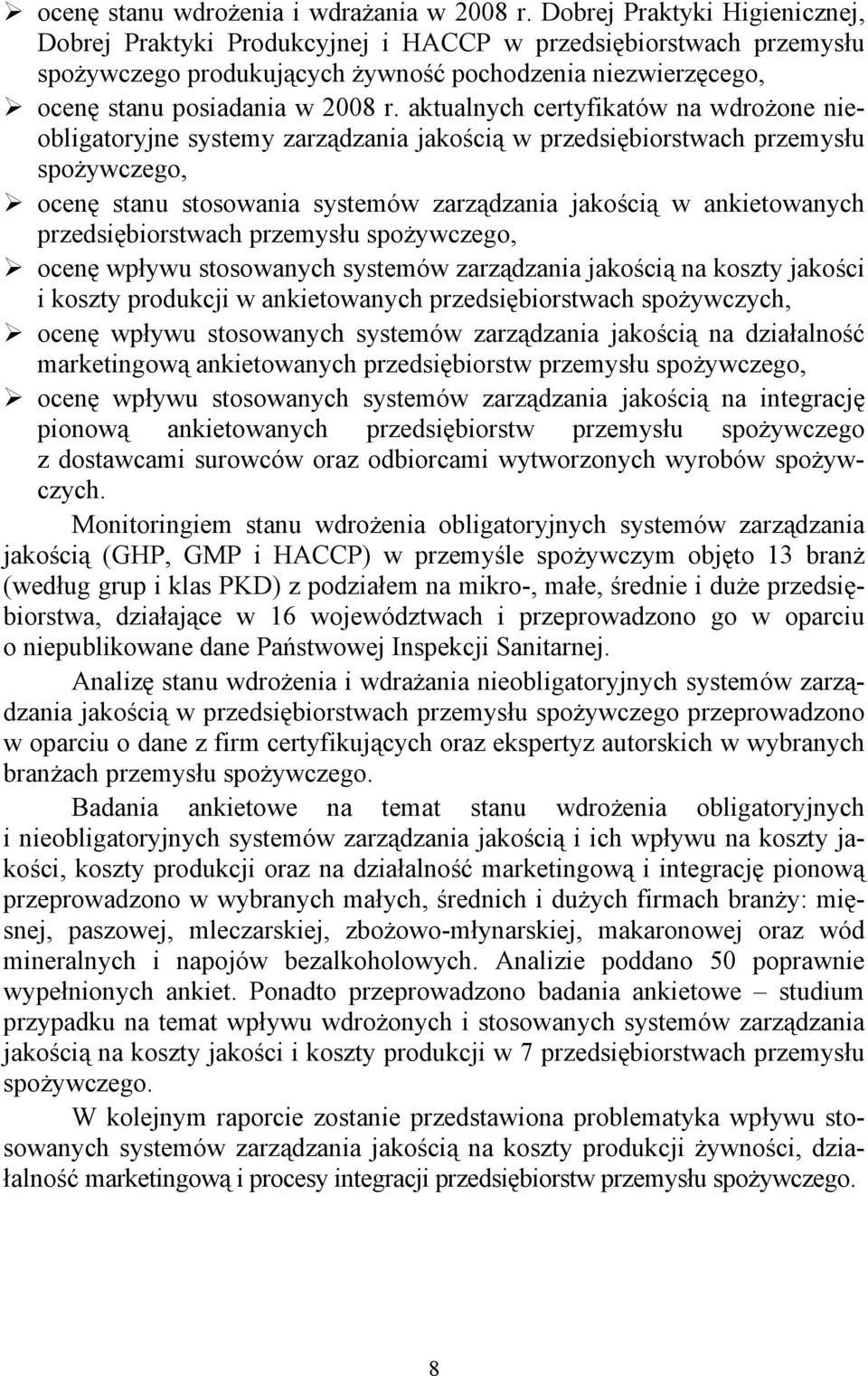 aktualnych certyfikatów na wdrożone nieobligatoryjne systemy zarządzania jakością w przedsiębiorstwach przemysłu spożywczego, ocenę stanu stosowania systemów zarządzania jakością w ankietowanych