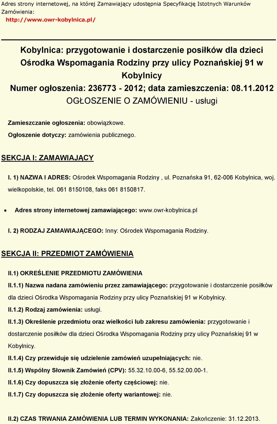 2012 OGŁOSZENIE O ZAMÓWIENIU - usługi Zamieszczanie ogłoszenia: obowiązkowe. Ogłoszenie dotyczy: zamówienia publicznego. SEKCJA I: ZAMAWIAJĄCY I. 1) NAZWA I ADRES: Ośrodek Wspomagania Rodziny, ul.