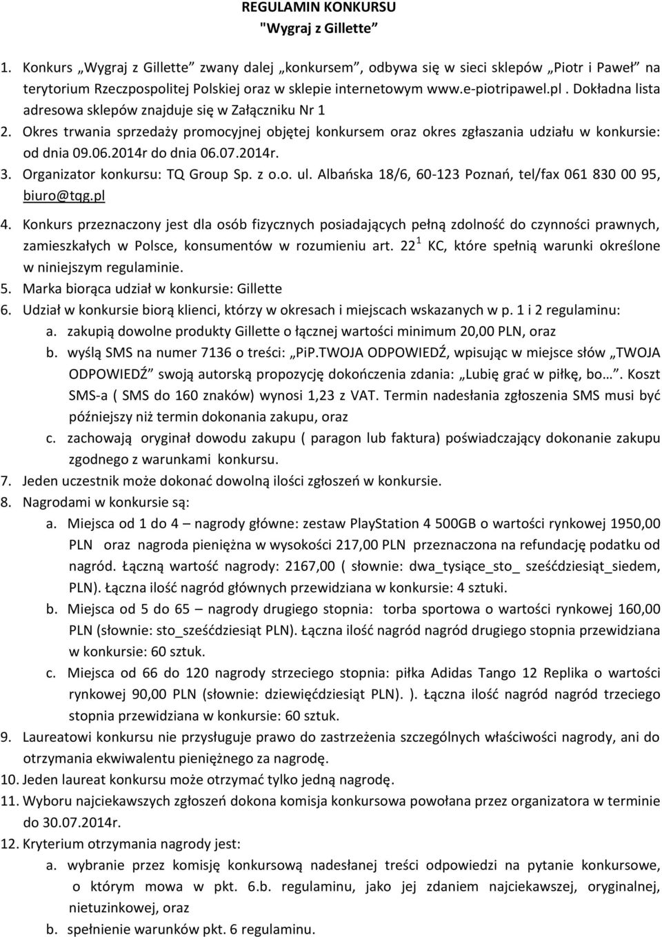 Dokładna lista adresowa sklepów znajduje się w Załączniku Nr 1 2. Okres trwania sprzedaży promocyjnej objętej konkursem oraz okres zgłaszania udziału w konkursie: od dnia 09.06.2014r do dnia 06.07.