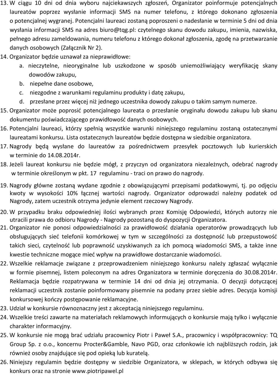 pl: czytelnego skanu dowodu zakupu, imienia, nazwiska, pełnego adresu zameldowania, numeru telefonu z którego dokonał zgłoszenia, zgodę na przetwarzanie danych osobowych (Załącznik Nr 2). 14.