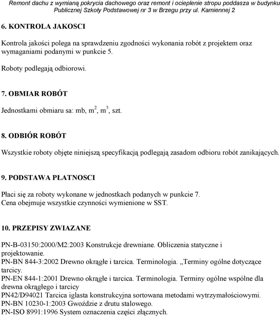 PODSTAWA PŁATNOSCI Płaci się za roboty wykonane w jednostkach podanych w punkcie 7. Cena obejmuje wszystkie czynności wymienione w SST. 10.