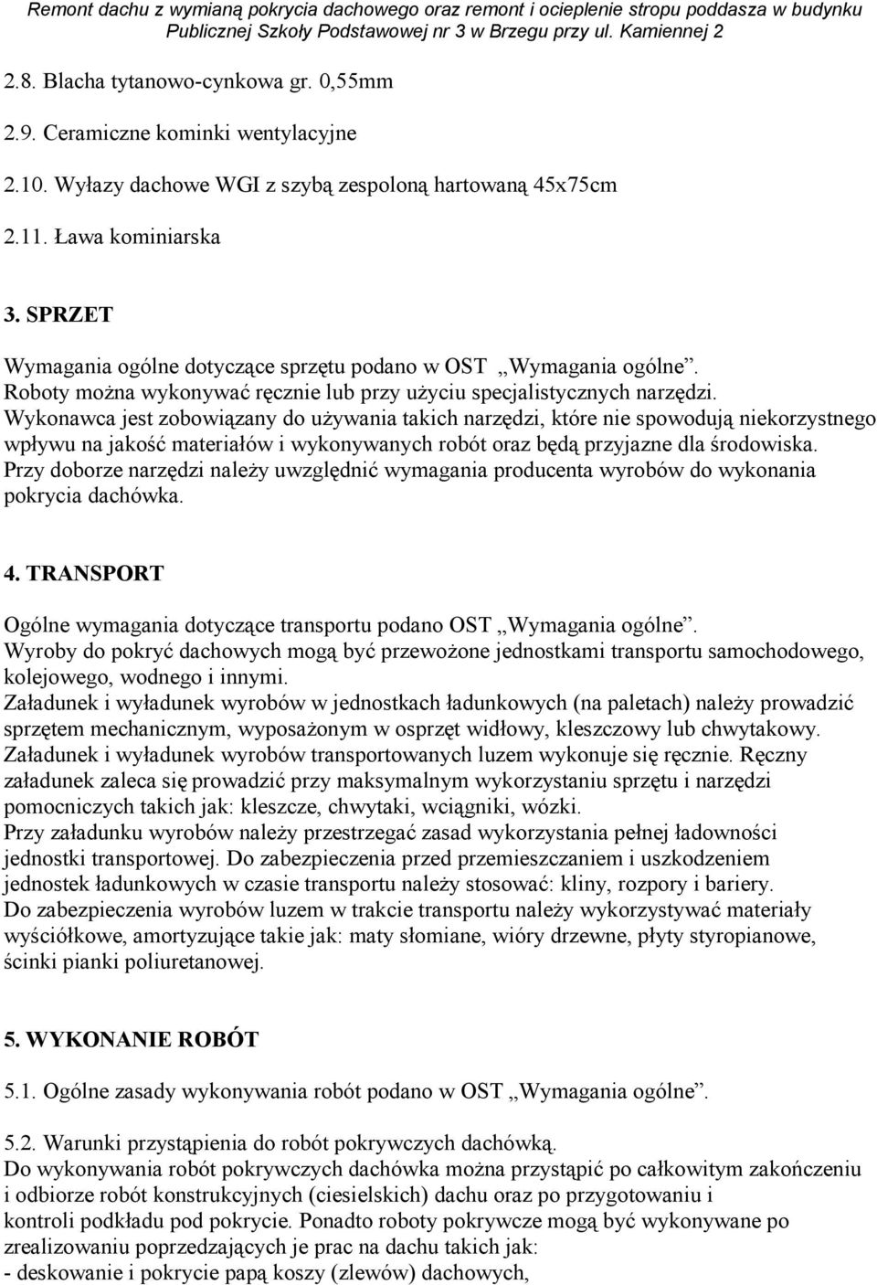 Wykonawca jest zobowiązany do uŝywania takich narzędzi, które nie spowodują niekorzystnego wpływu na jakość materiałów i wykonywanych robót oraz będą przyjazne dla środowiska.