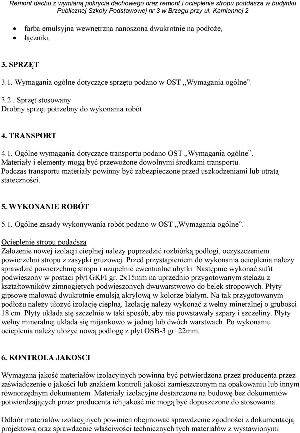 Materiały i elementy mogą być przewoŝone dowolnymi środkami transportu. Podczas transportu materiały powinny być zabezpieczone przed uszkodzeniami lub utratą stateczności. 5. WYKONANIE ROBÓT 5.1.