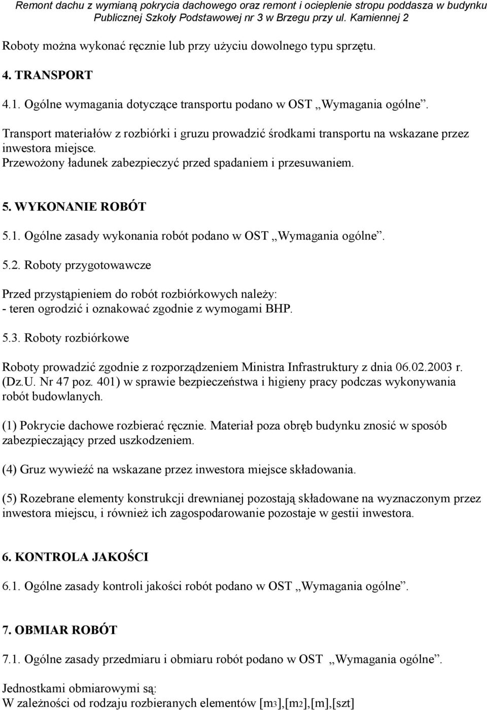 Ogólne zasady wykonania robót podano w OST Wymagania ogólne. 5.2. Roboty przygotowawcze Przed przystąpieniem do robót rozbiórkowych naleŝy: - teren ogrodzić i oznakować zgodnie z wymogami BHP. 5.3.