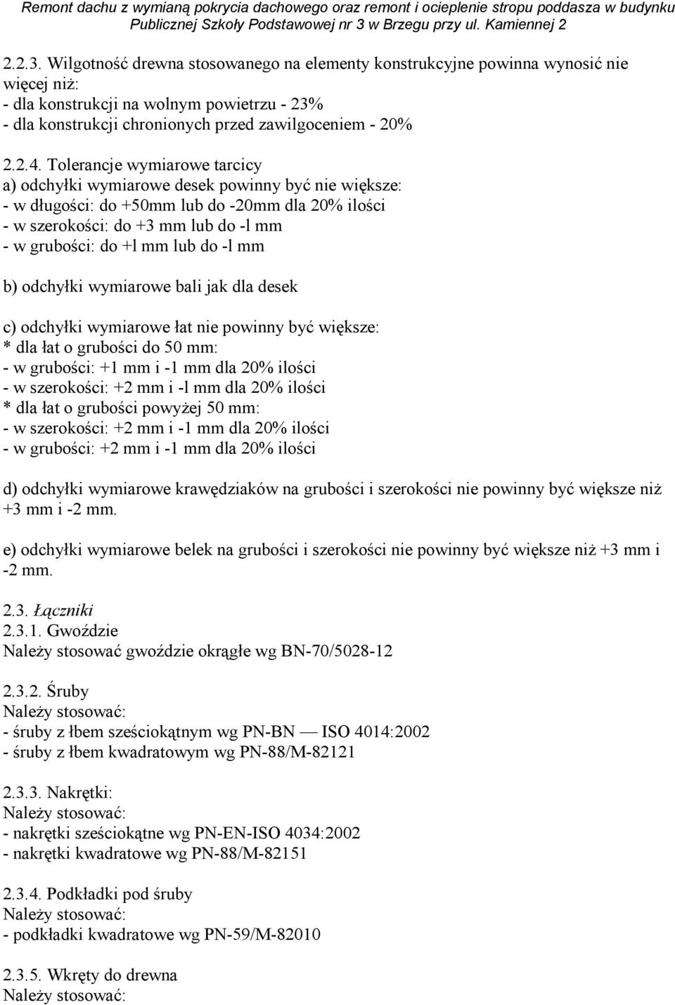 do -l mm b) odchyłki wymiarowe bali jak dla desek c) odchyłki wymiarowe łat nie powinny być większe: * dla łat o grubości do 50 mm: - w grubości: +1 mm i -1 mm dla 20% ilości - w szerokości: +2 mm i