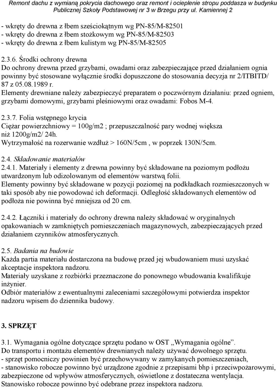 05.08.1989 r. Elementy drewniane naleŝy zabezpieczyć preparatem o poczwórnym działaniu: przed ogniem, grzybami domowymi, grzybami pleśniowymi oraz owadami: Fobos M-4. 2.3.7.