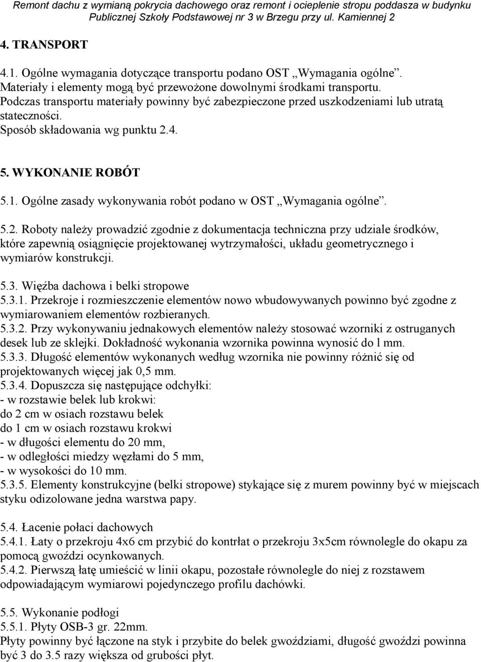 Ogólne zasady wykonywania robót podano w OST Wymagania ogólne. 5.2.