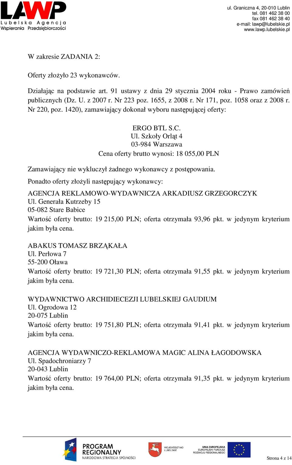 Szkoły Orląt 4 03-984 Warszawa Cena oferty brutto wynosi: 18 055,00 PLN Zamawiający nie wykluczył Ŝadnego wykonawcy z postępowania.