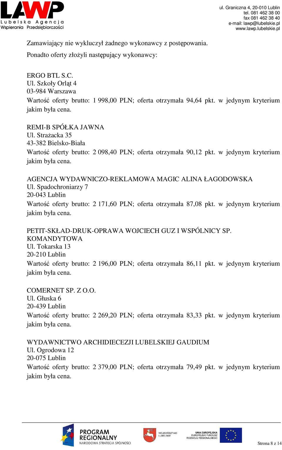 StraŜacka 35 43-382 Bielsko-Biała Wartość oferty brutto: 2 098,40 PLN; oferta otrzymała 90,12 pkt. w jedynym kryterium AGENCJA WYDAWNICZO-REKLAMOWA MAGIC ALINA ŁAGODOWSKA Ul.