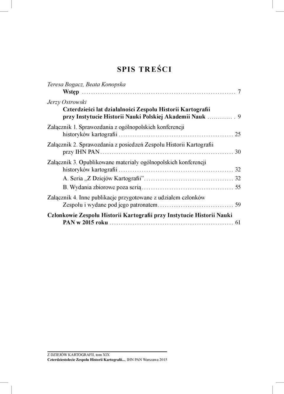 Opublikowane materiały ogólnopolskich konferencji historyków kartografii... 32 A. Seria Z Dziejów Kartografii... 32 B. Wydania zbiorowe poza serią... 55 Załącznik 4.