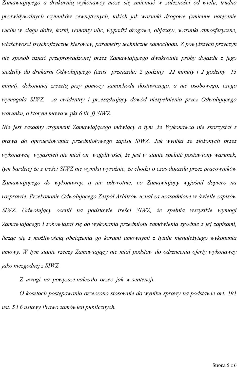 Z powyższych przyczyn nie sposób uznać przeprowadzonej przez Zamawiającego dwukrotnie próby dojazdu z jego siedziby do drukarni Odwołującego (czas przejazdu: 2 godziny 22 minuty i 2 godziny 13