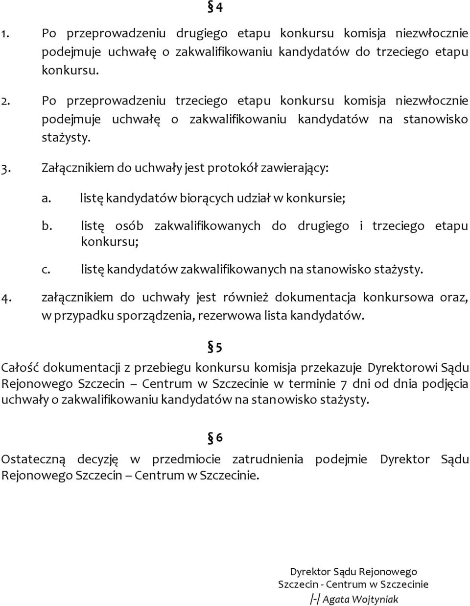 listę kandydatów biorących udział w konkursie; b. listę osób zakwalifikowanych do drugiego i trzeciego etapu konkursu; c. listę kandydatów zakwalifikowanych na stanowisko stażysty. 4.