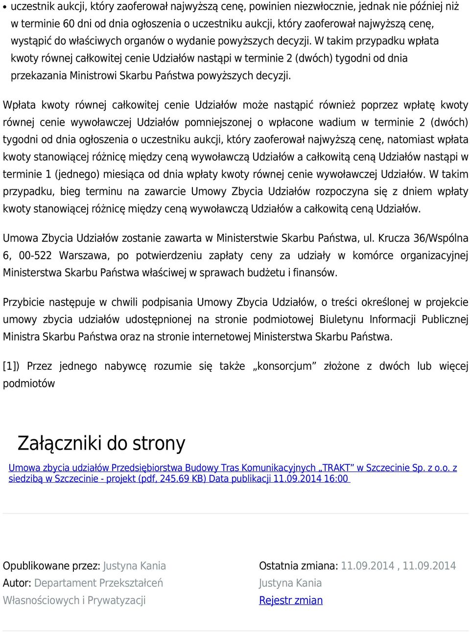 W takim przypadku wpłata kwoty równej całkowitej cenie Udziałów nastąpi w terminie 2 (dwóch) tygodni od dnia przekazania Ministrowi Skarbu Państwa powyższych decyzji.