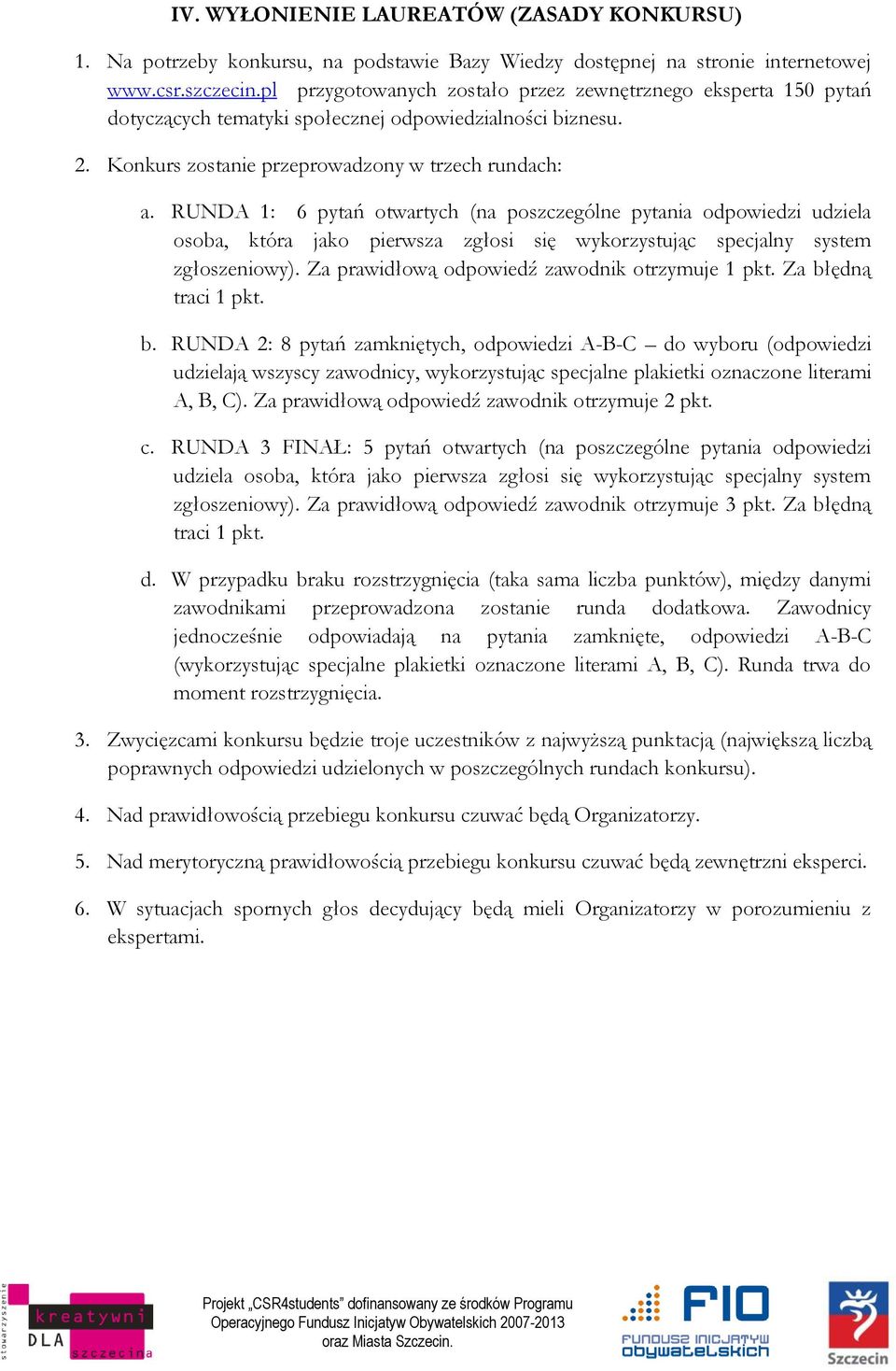 RUNDA 1: 6 pytań otwartych (na poszczególne pytania odpowiedzi udziela osoba, która jako pierwsza zgłosi się wykorzystując specjalny system zgłoszeniowy).