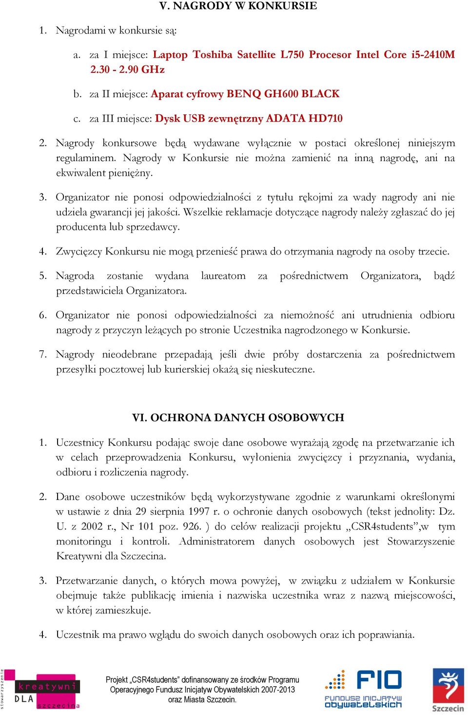 Nagrody w Konkursie nie można zamienić na inną nagrodę, ani na ekwiwalent pieniężny. 3. Organizator nie ponosi odpowiedzialności z tytułu rękojmi za wady nagrody ani nie udziela gwarancji jej jakości.