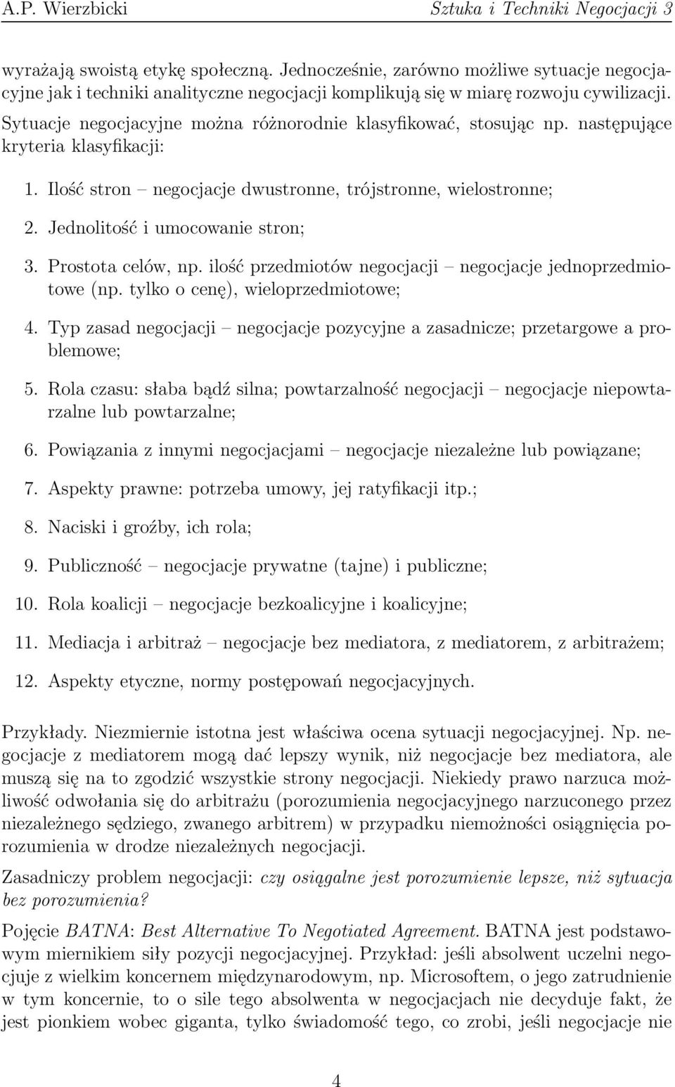 Jednolitość i umocowanie stron; 3. Prostota celów, np. ilość przedmiotów negocjacji negocjacje jednoprzedmiotowe (np. tylko o cenę), wieloprzedmiotowe; 4.