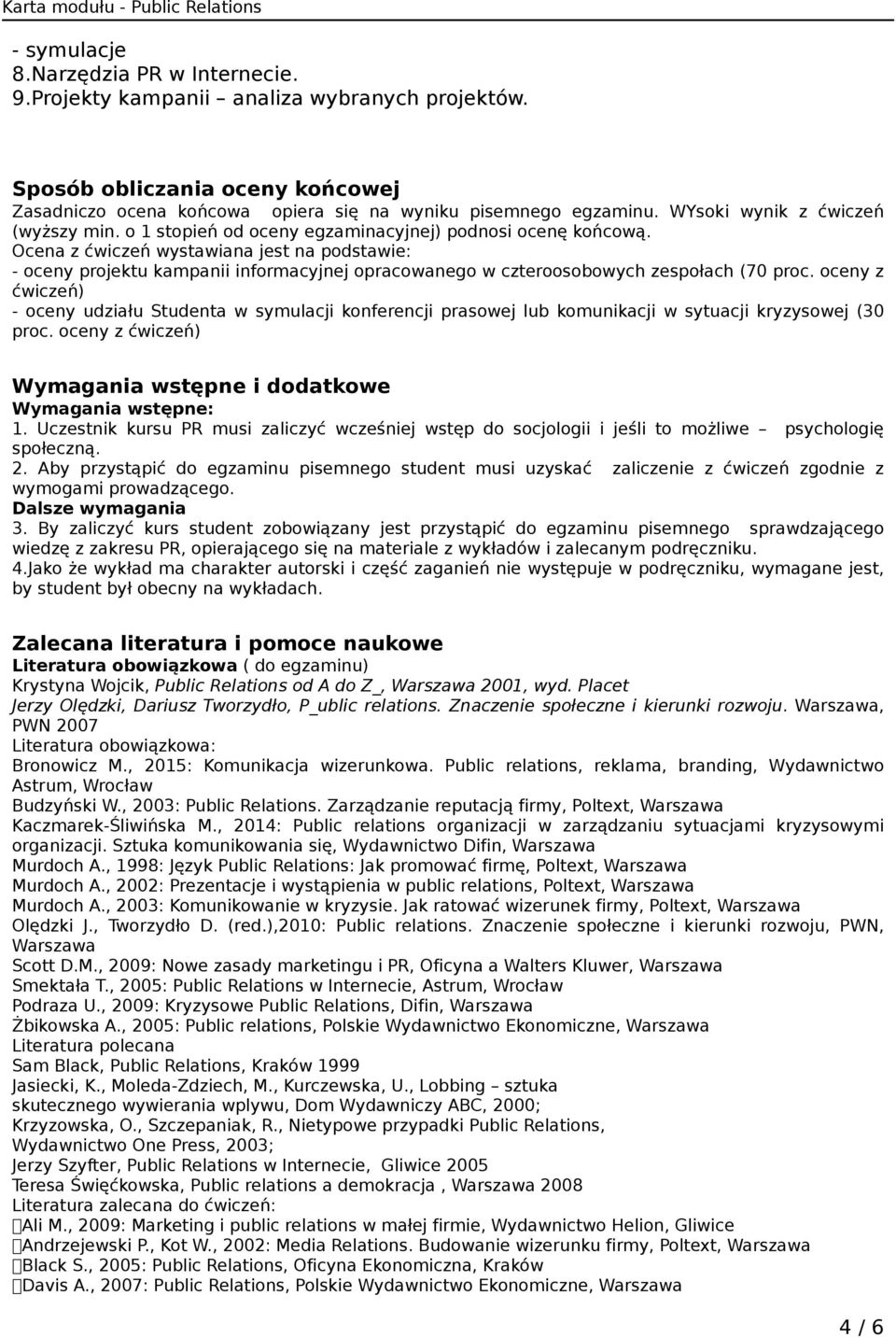 Ocena z ćwiczeń wystawiana jest na podstawie: - oceny projektu kampanii informacyjnej opracowanego w czteroosobowych zespołach (70 proc.