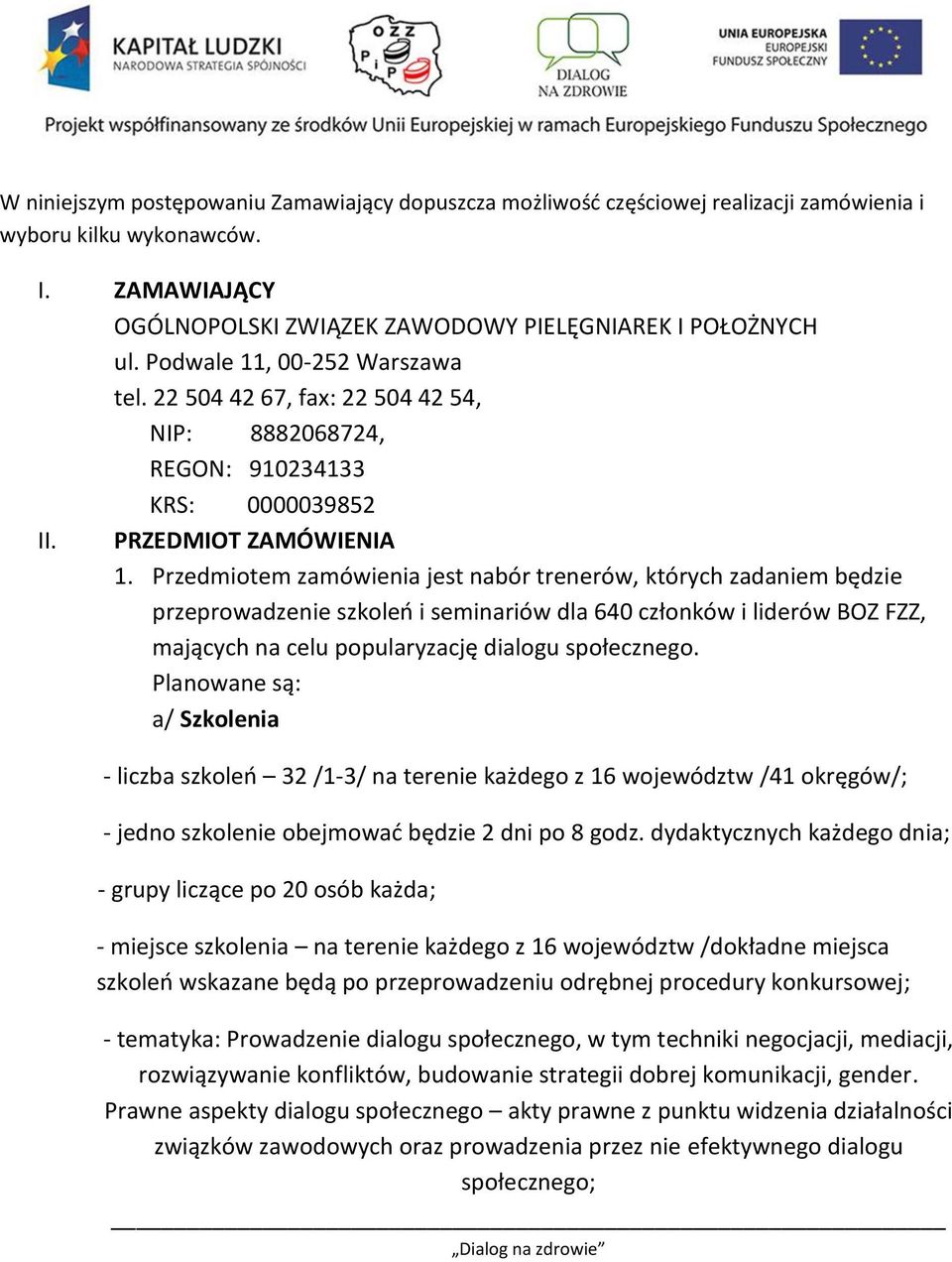 Przedmiotem zamówienia jest nabór trenerów, których zadaniem będzie przeprowadzenie szkoleo i seminariów dla 640 członków i liderów BOZ FZZ, mających na celu popularyzację dialogu społecznego.