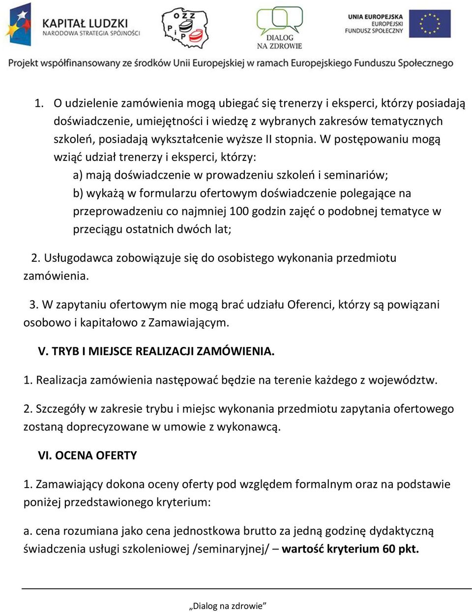 W postępowaniu mogą wziąd udział trenerzy i eksperci, którzy: a) mają doświadczenie w prowadzeniu szkoleo i seminariów; b) wykażą w formularzu ofertowym doświadczenie polegające na przeprowadzeniu co