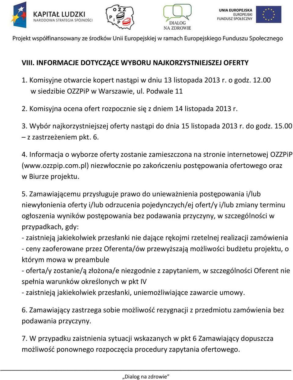 Informacja o wyborze oferty zostanie zamieszczona na stronie internetowej OZZPiP (www.ozzpip.com.pl) niezwłocznie po zakooczeniu postępowania ofertowego oraz w Biurze projektu. 5.