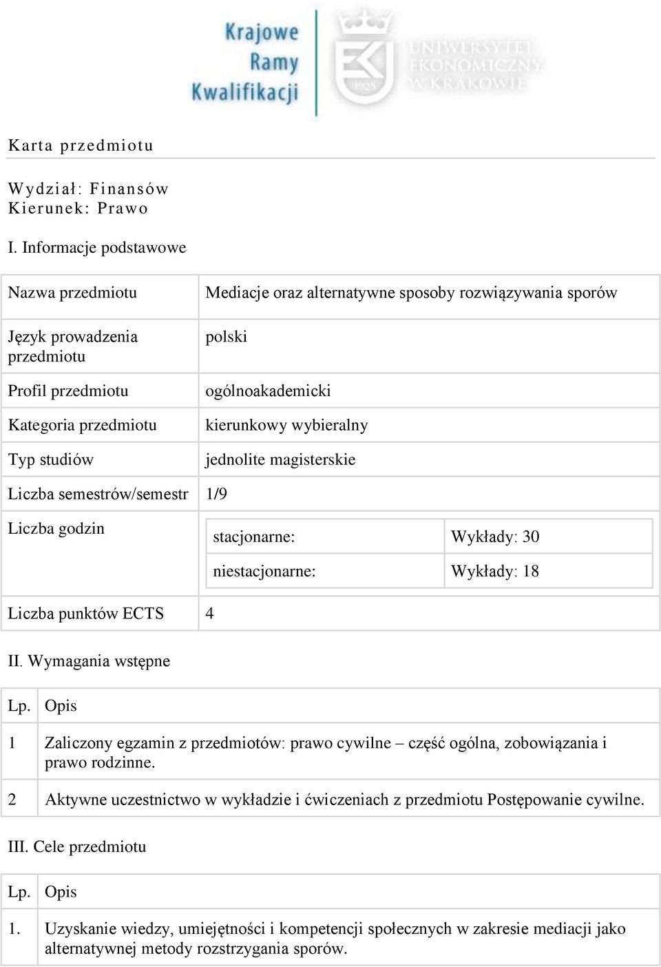 ogólnoakademicki kierunkowy wybieralny jednolite magisterskie Liczba semestrów/semestr 1/9 Liczba godzin stacjonarne: Wykłady: 30 Liczba punktów ECTS 4 niestacjonarne: Wykłady: 18 II.