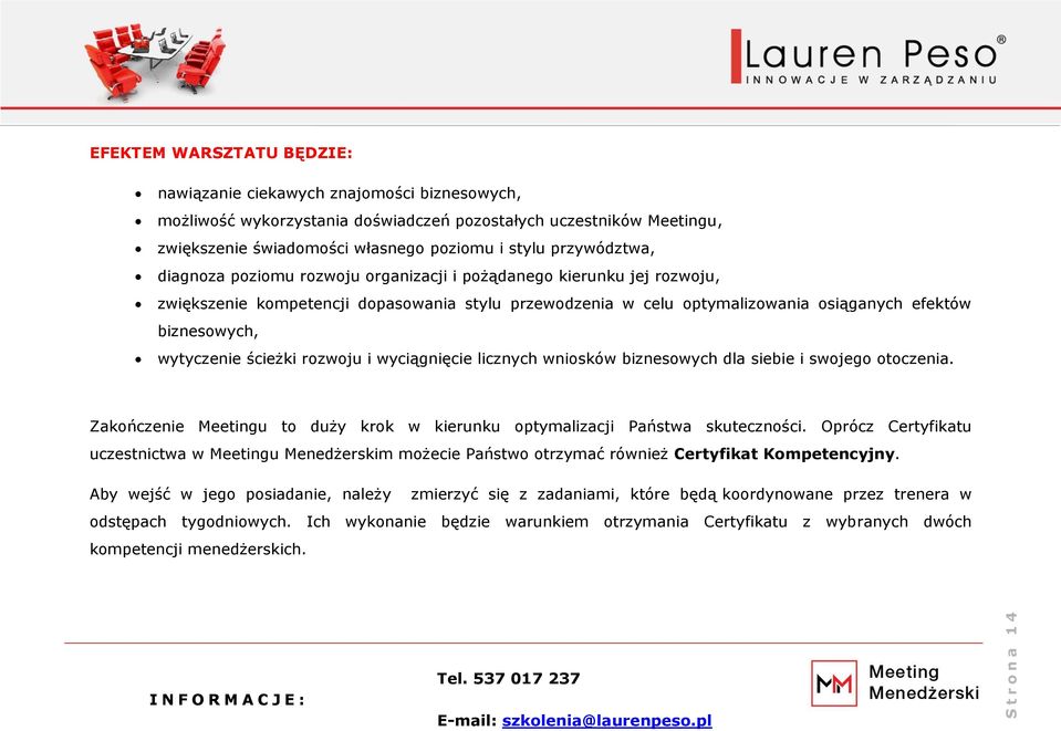 biznesowych, wytyczenie ścieżki rozwoju i wyciągnięcie licznych wniosków biznesowych dla siebie i swojego otoczenia. Zakończenie Meetingu to duży krok w kierunku optymalizacji Państwa skuteczności.