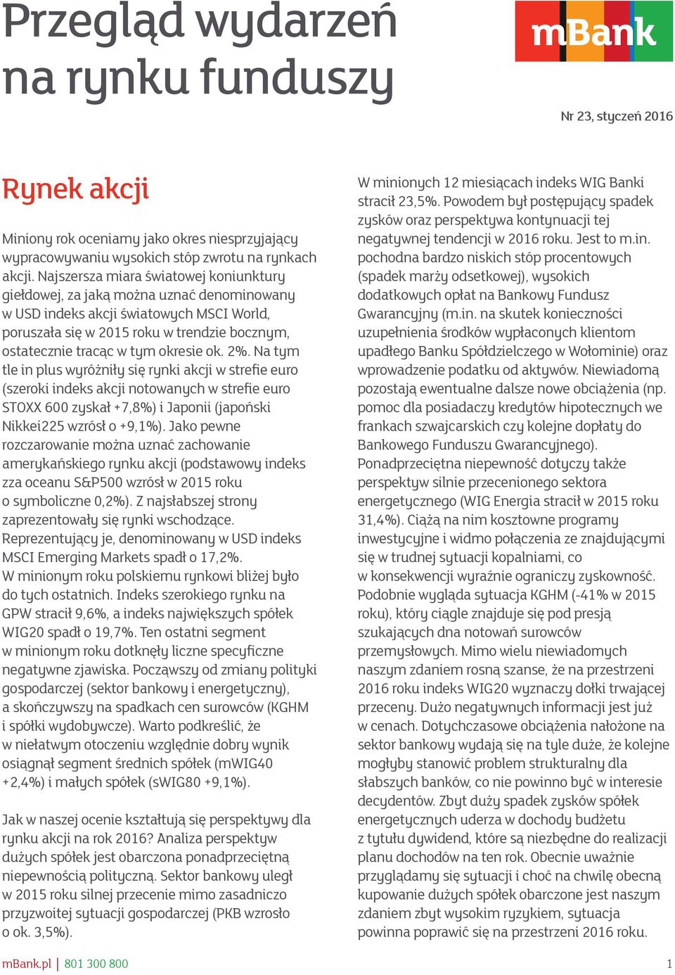 okresie ok. 2%. Na tym tle in plus wyróżniły się rynki akcji w strefie euro (szeroki indeks akcji notowanych w strefie euro STOXX 600 zyskał +7,8%) i Japonii (japoński Nikkei225 wzrósł o +9,1%).