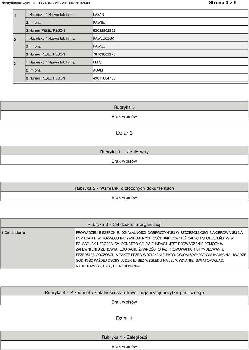 Cel działania PROWADZENIE SZEROKIEJ DZIAŁALNOŚCI DOBROCZYNNEJ W SZCZEGÓLNOŚCI NAKIEROWANEJ NA POMAGANIE W ROZWOJU INDYWIDUALNYCH OSÓB JAK RÓWNIEŻ CAŁYCH SPOŁECZEŃSTW W POLSCE JAK I ZAGRANICĄ.