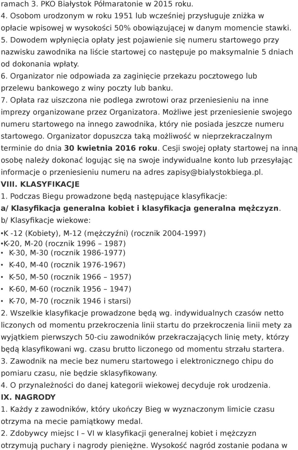 Dowodem wpłynięcia opłaty jest pojawienie się numeru startowego przy nazwisku zawodnika na liście startowej co następuje po maksymalnie 5 dniach od dokonania wpłaty. 6.