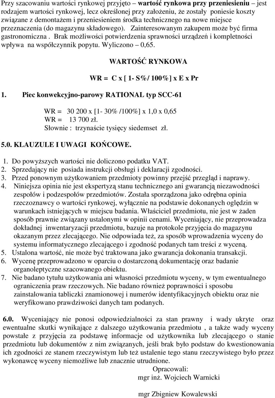 Brak moŝliwości potwierdzenia sprawności urządzeń i kompletności wpływa na współczynnik popytu. Wyliczono 0,65. WARTOŚĆ RYNKOWA WR = C x [ 1- S%/ 100%] x E x Pr 1.