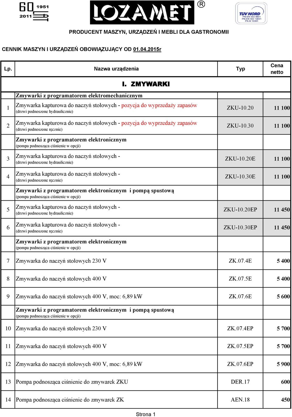 stołowych - pozycja do wyprzedaży zapasów (drzwi podnoszone ręcznie) Zmywarki z programatorem elektronicznym (pompa podnosząca ciśnienie w opcji) Zmywarka kapturowa do naczyń stołowych - (drzwi