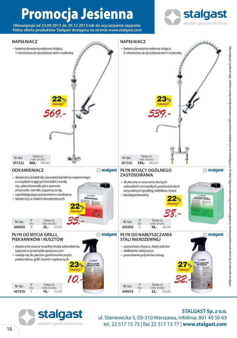 zapobiega jego ponownemu osadzaniu skuteczny w niskich temperaturach V Cena (zł) litry netto (brutto) 648050 5 35,- (43,05) PŁYN DO MYCIA GRILLI, PIEKARNIKÓW I RUSZTÓW skutecznie usuwa wszelkie